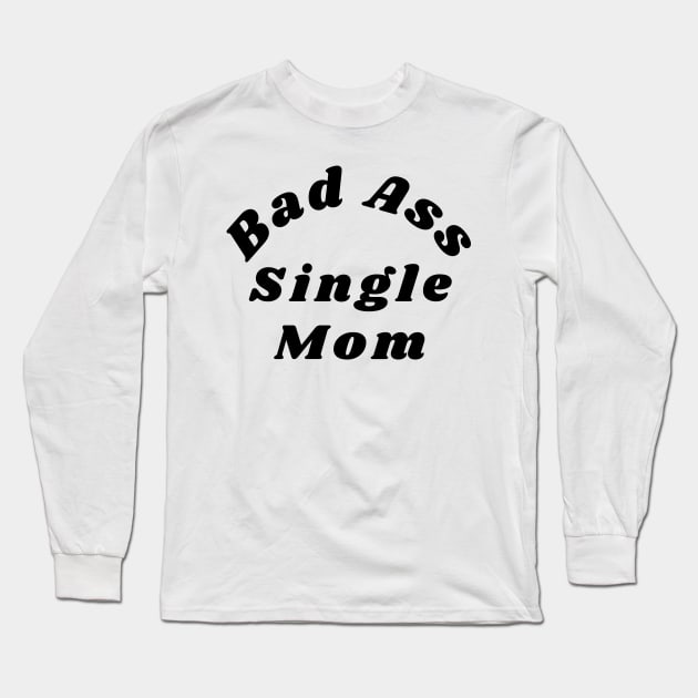 Bad Ass Single Mom. Funny NSFW Inappropriate Mom Saying Long Sleeve T-Shirt by That Cheeky Tee